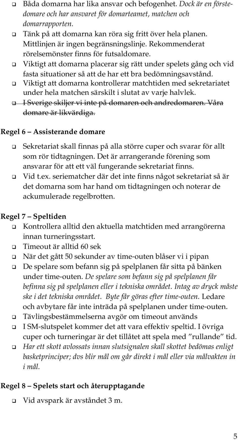 Viktigt att domarna placerar sig rätt under spelets gång och vid fasta situationer så att de har ett bra bedömningsavstånd.