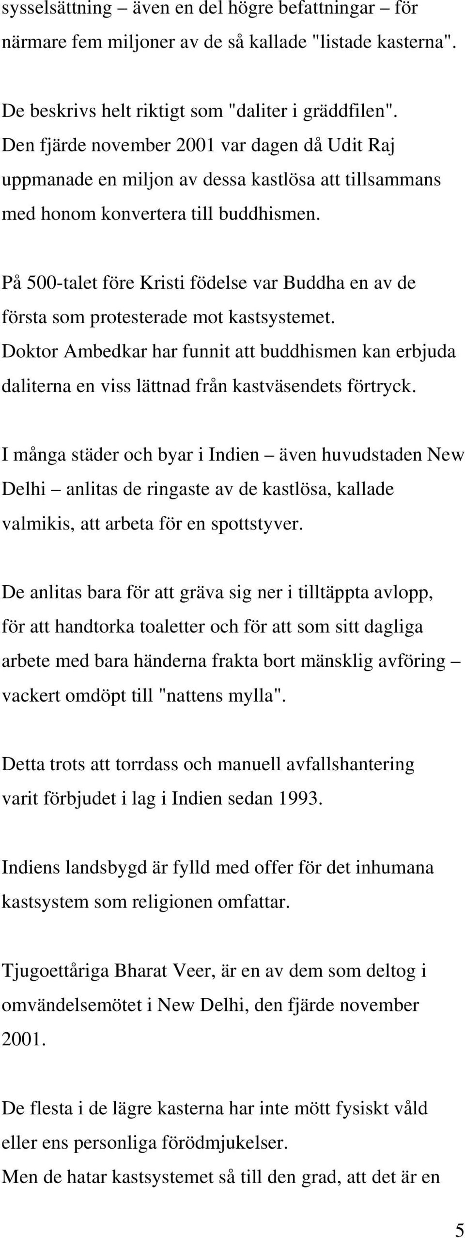 På 500-talet före Kristi födelse var Buddha en av de första som protesterade mot kastsystemet.
