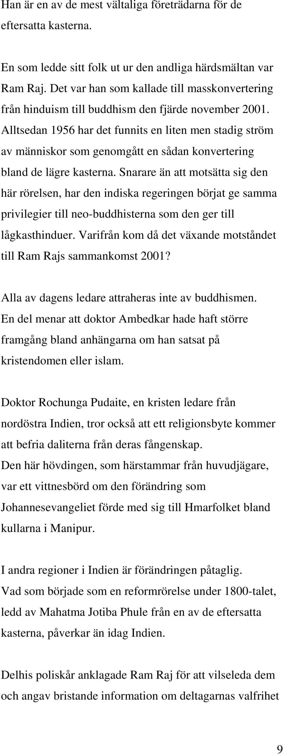 Alltsedan 1956 har det funnits en liten men stadig ström av människor som genomgått en sådan konvertering bland de lägre kasterna.