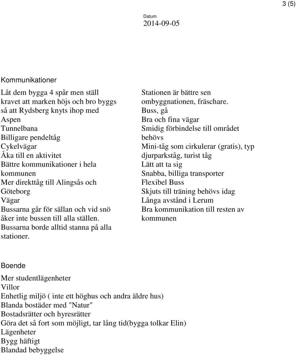 Stationen är bättre sen ombyggnationen, fräschare.