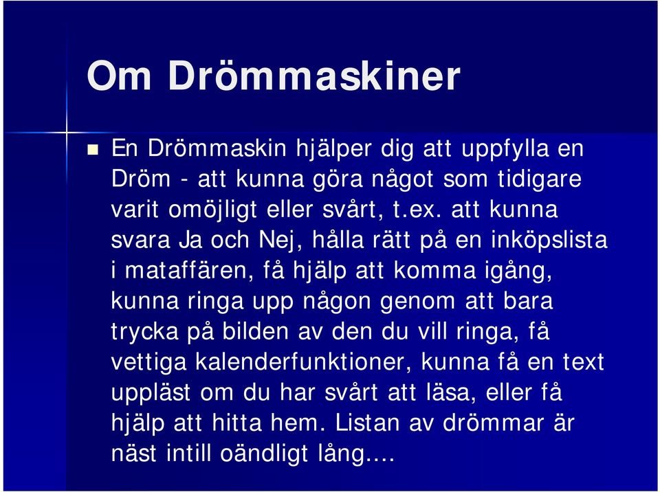 att kunna svara Ja och Nej, hålla rätt på en inköpslista i mataffären, få hjälp att komma igång, kunna ringa upp