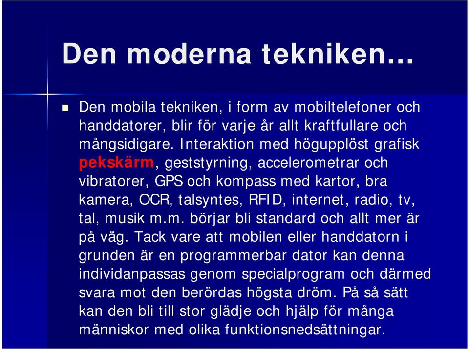 internet, radio, tv, tal, musik m.m. börjar bli standard och allt mer är på väg.