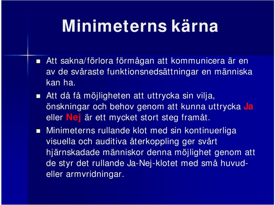 Att då få möjligheten att uttrycka sin vilja, önskningar och behov genom att kunna uttrycka Ja eller Nej är ett mycket