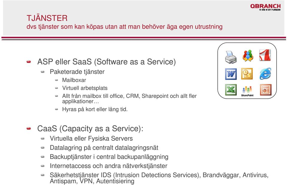 CaaS (Capacity as a Service): Virtuella eller Fysiska Servers Datalagring på centralt datalagringsnät Backuptjänster i central