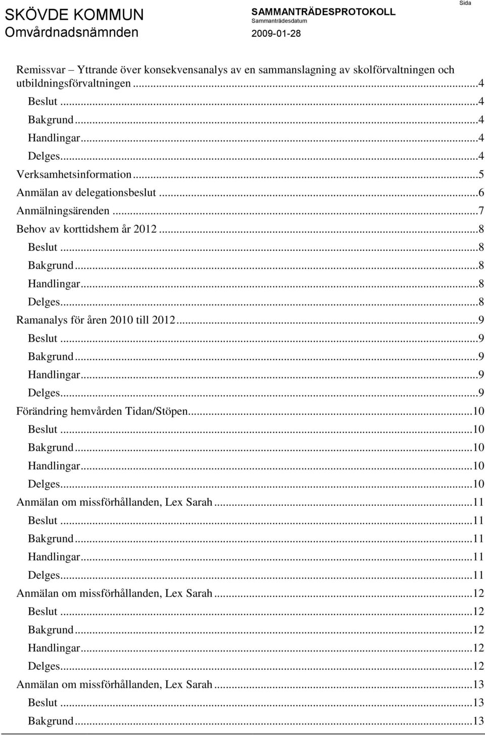 .. 9... 9... 9... 9... 9 Förändring hemvården Tidan/Stöpen... 10... 10... 10... 10... 10 Anmälan om missförhållanden, Lex Sarah... 11.