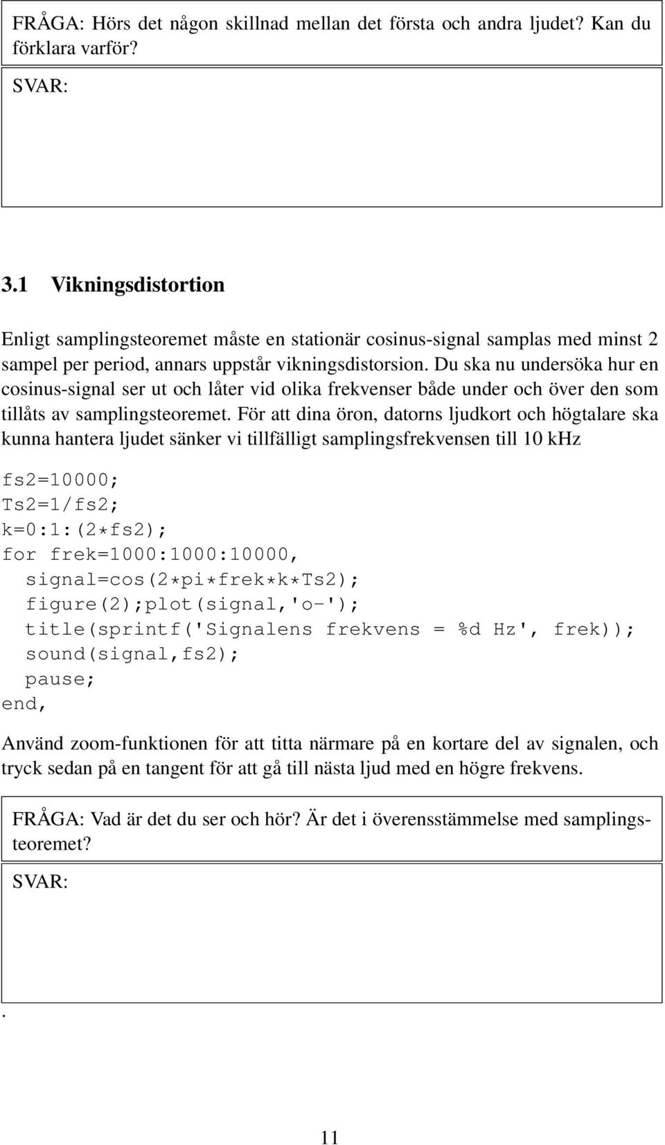 Du ska nu undersöka hur en cosinus-signal ser ut och låter vid olika frekvenser både under och över den som tillåts av samplingsteoremet.