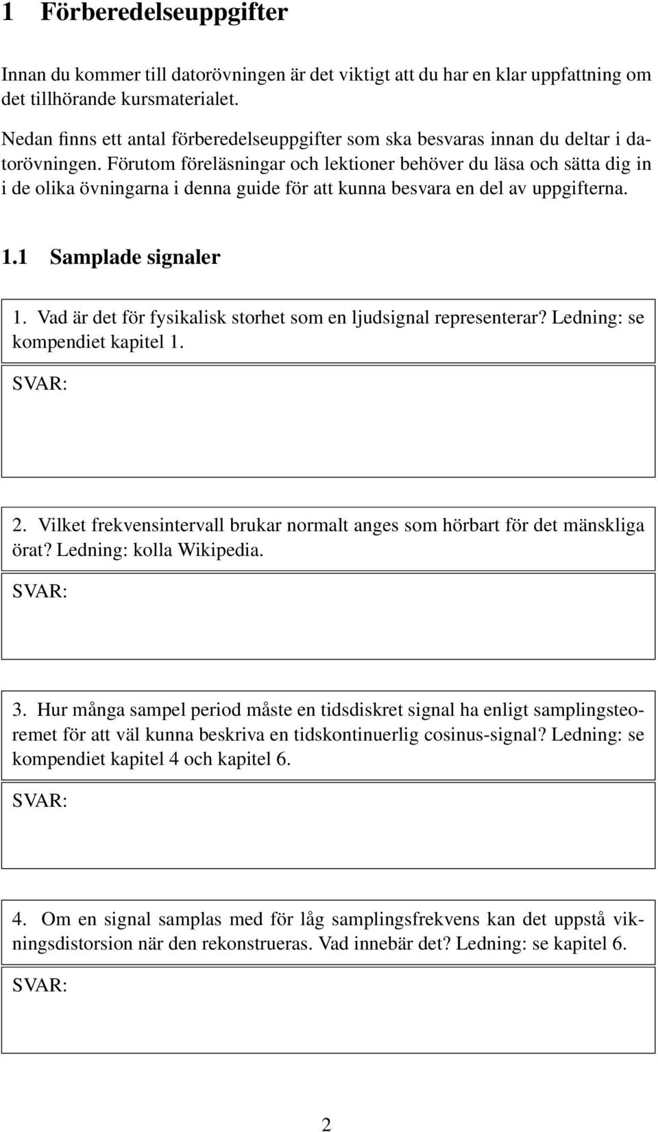 Förutom föreläsningar och lektioner behöver du läsa och sätta dig in i de olika övningarna i denna guide för att kunna besvara en del av uppgifterna. 1.1 Samplade signaler 1.