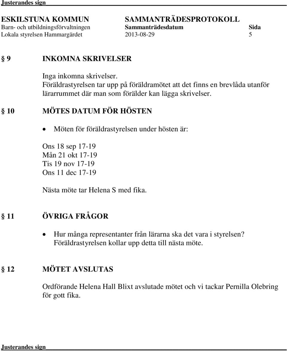 10 MÖTES DATUM FÖR HÖSTEN Möten för föräldrastyrelsen under hösten är: Ons 18 sep 17-19 Mån 21 okt 17-19 Tis 19 nov 17-19 Ons 11 dec 17-19 Nästa möte tar Helena S med fika.