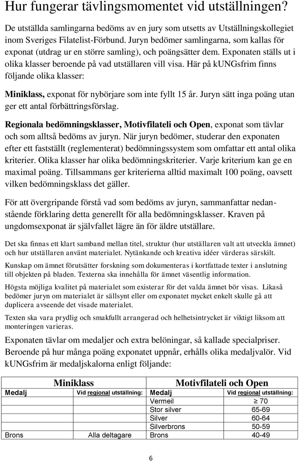 Här på kungsfrim finns följande olika klasser: Miniklass, exponat för nybörjare som inte fyllt 15 år. Juryn sätt inga poäng utan ger ett antal förbättringsförslag.