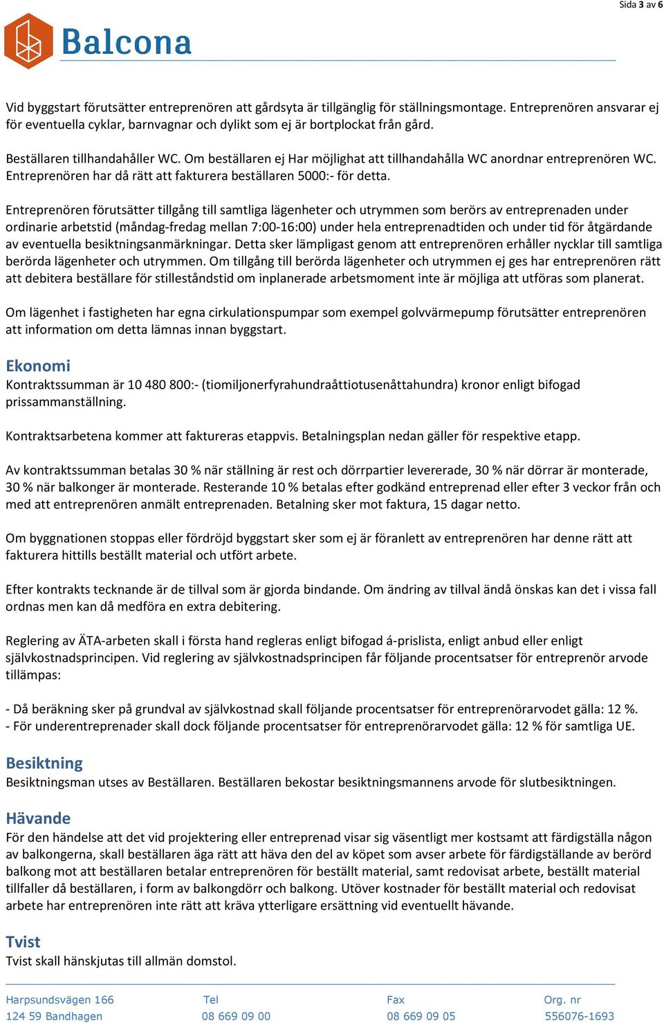 Om beställaren ej Har möjlighat att tillhandahålla WC anordnar entreprenören WC. Entreprenören har då rätt att fakturera beställaren 5000:- för detta.