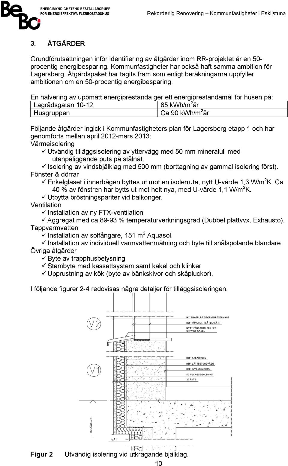 En halvering av uppmätt energiprestanda ger ett energiprestandamål för husen på: Lagrådsgatan 10-12 85 kwh/m 2 år Husgruppen Ca 90 kwh/m 2 år Följande åtgärder ingick i Kommunfastigheters plan för