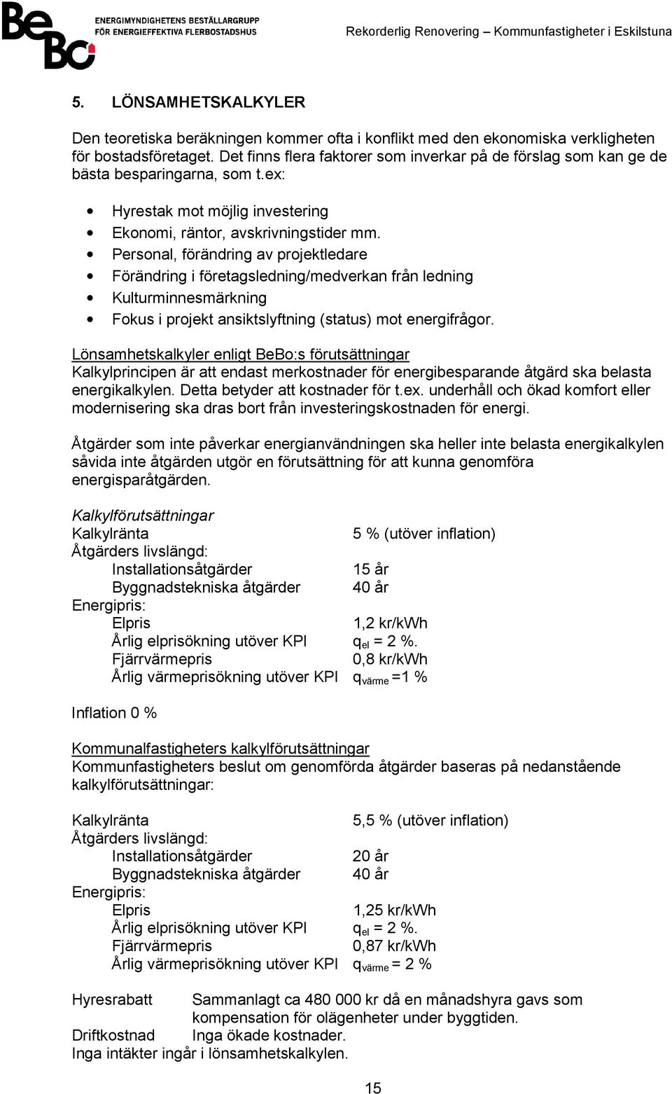 Personal, förändring av projektledare Förändring i företagsledning/medverkan från ledning Kulturminnesmärkning Fokus i projekt ansiktslyftning (status) mot energifrågor.