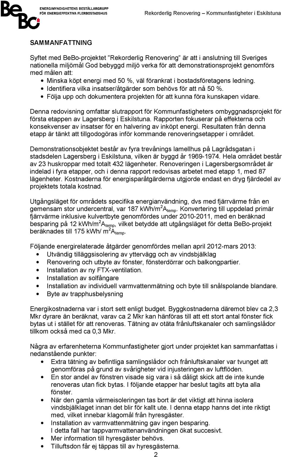 Följa upp och dokumentera projekten för att kunna föra kunskapen vidare. Denna redovisning omfattar slutrapport för Kommunfastigheters ombyggnadsprojekt för första etappen av Lagersberg i Eskilstuna.