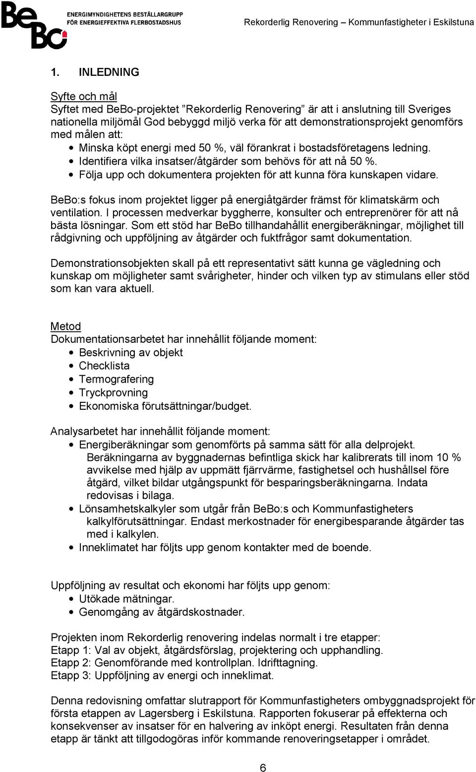 Följa upp och dokumentera projekten för att kunna föra kunskapen vidare. BeBo:s fokus inom projektet ligger på energiåtgärder främst för klimatskärm och ventilation.