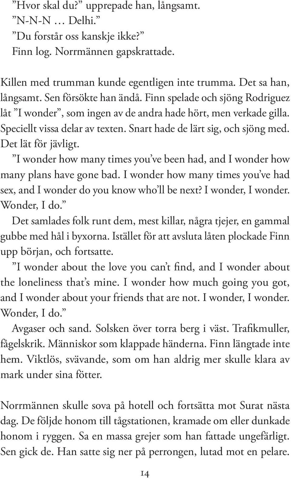 Det lät för jävligt. I wonder how many times you ve been had, and I wonder how many plans have gone bad. I wonder how many times you ve had sex, and I wonder do you know who ll be next?