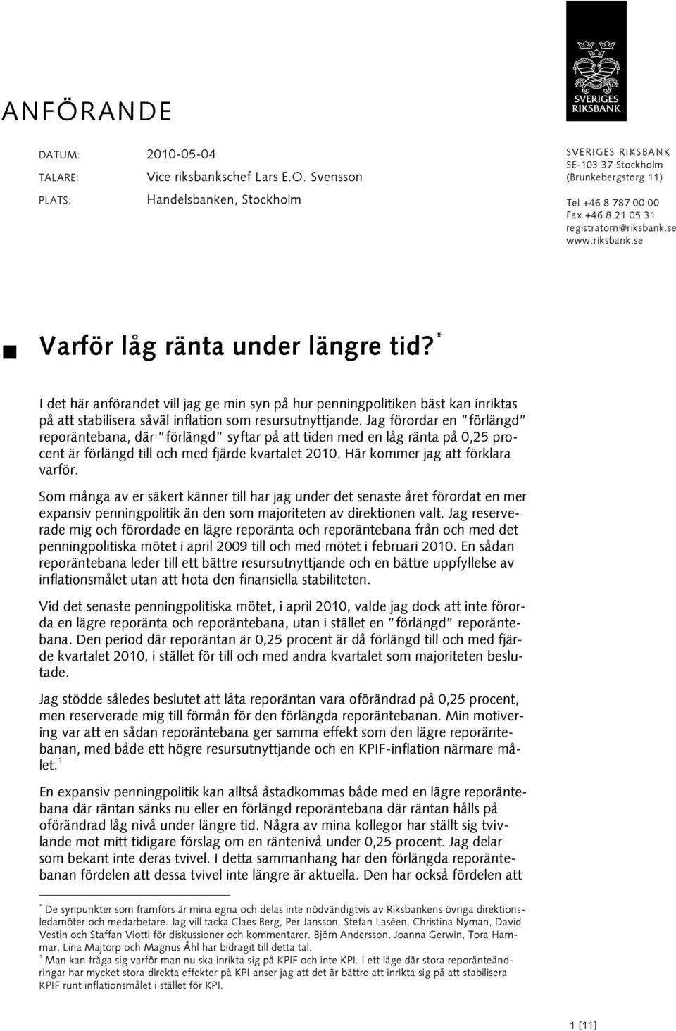 * I det här anförandet vill jag ge min syn på hur penningpolitiken bäst kan inriktas på att stabilisera såväl inflation som resursutnyttjande.