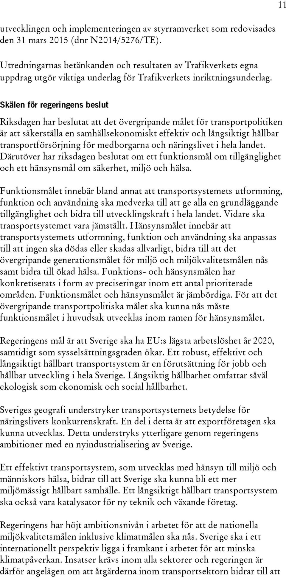 Skälen för regeringens beslut Riksdagen har beslutat att det övergripande målet för transportpolitiken är att säkerställa en samhällsekonomiskt effektiv och långsiktigt hållbar transportförsörjning