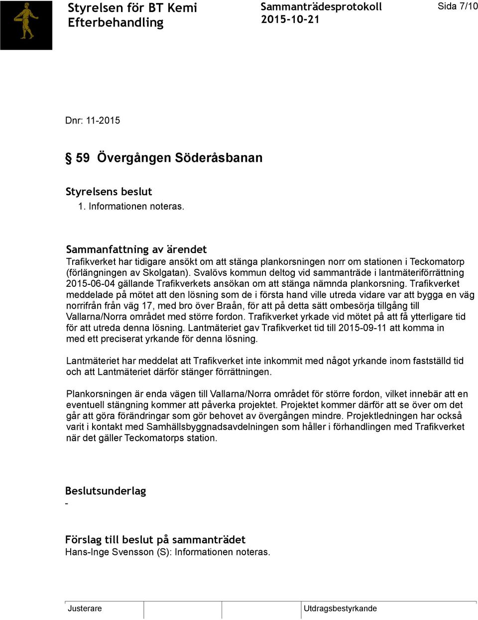 Svalövs kommun deltog vid sammanträde i lantmäteriförrättning 2015-06-04 gällande Trafikverkets ansökan om att stänga nämnda plankorsning.
