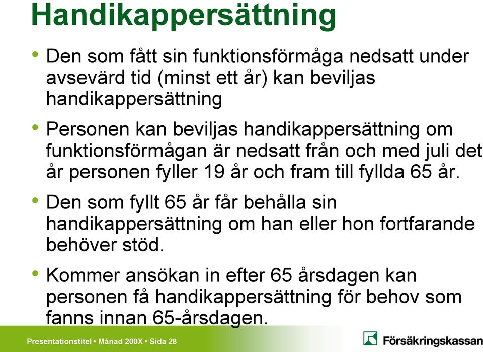 till fyllda 65 år. Den som fyllt 65 år får behålla sin handikappersättning om han eller hon fortfarande behöver stöd.