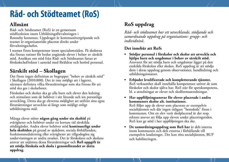 På skolorna ska finnas rutiner för beslut angående elever i behov av särskilt stöd. Ansökan om stöd från Råd- och Stödteamet fattas av förskolechef/rektor i samråd med föräldrar och berörd personal.