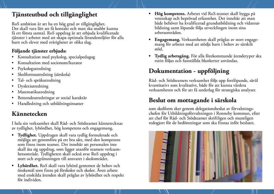 Följande tjänster erbjuds: Konsultation med psykolog, specialpedagog Konsultation med socionom/kurator Psykologutredning Skolformsutredning (särskola) Tal- och språkutredning Dyslexiutredning