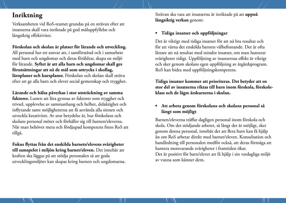 Syftet är att alla barn och ungdomar skall ges förutsättningar att nå de mål som uttrycks i skollag, läroplaner och kursplaner.