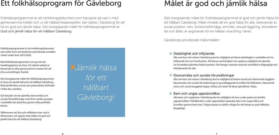 Det övergripande målet för Folkhälsoprogrammet är god och jämlik hälsa för ett hållbart Gävleborg.