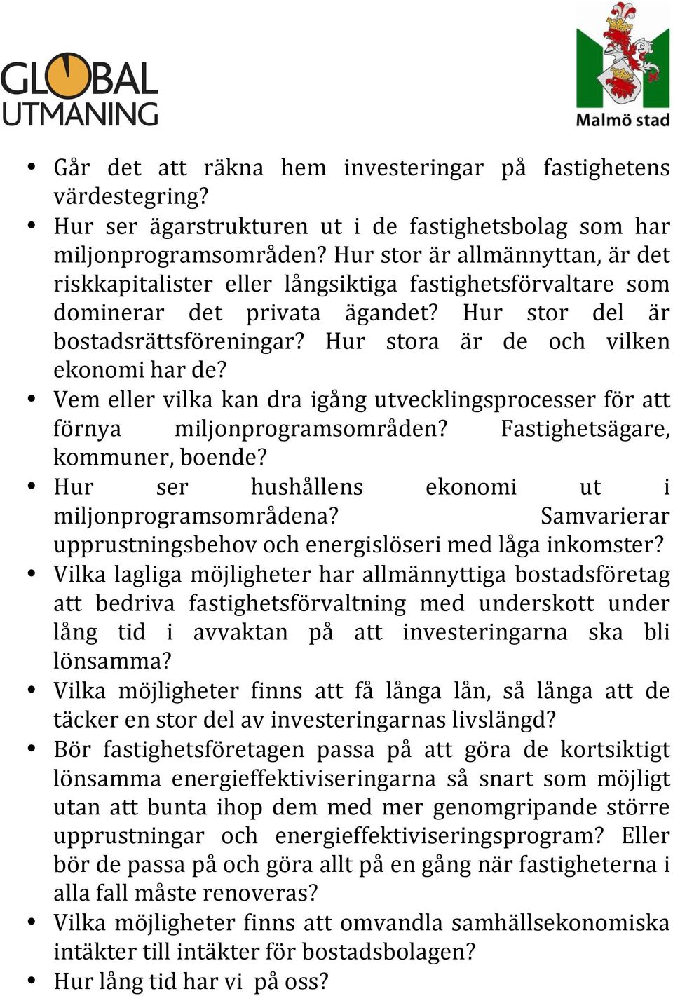 Hur stora är de och vilken ekonomi har de? Vem eller vilka kan dra igång utvecklingsprocesser för att förnya miljonprogramsområden? Fastighetsägare, kommuner, boende?