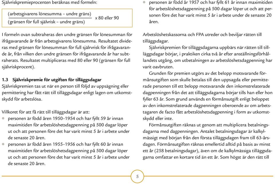 Resultatet multipliceras med 80 eller 90 (gränsen för full självriskprocent). 1.