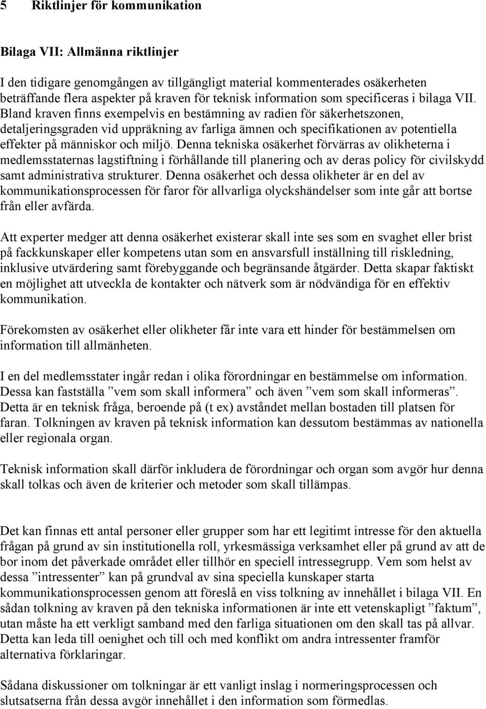 Bland kraven finns exempelvis en bestämning av radien för säkerhetszonen, detaljeringsgraden vid uppräkning av farliga ämnen och specifikationen av potentiella effekter på människor och miljö.