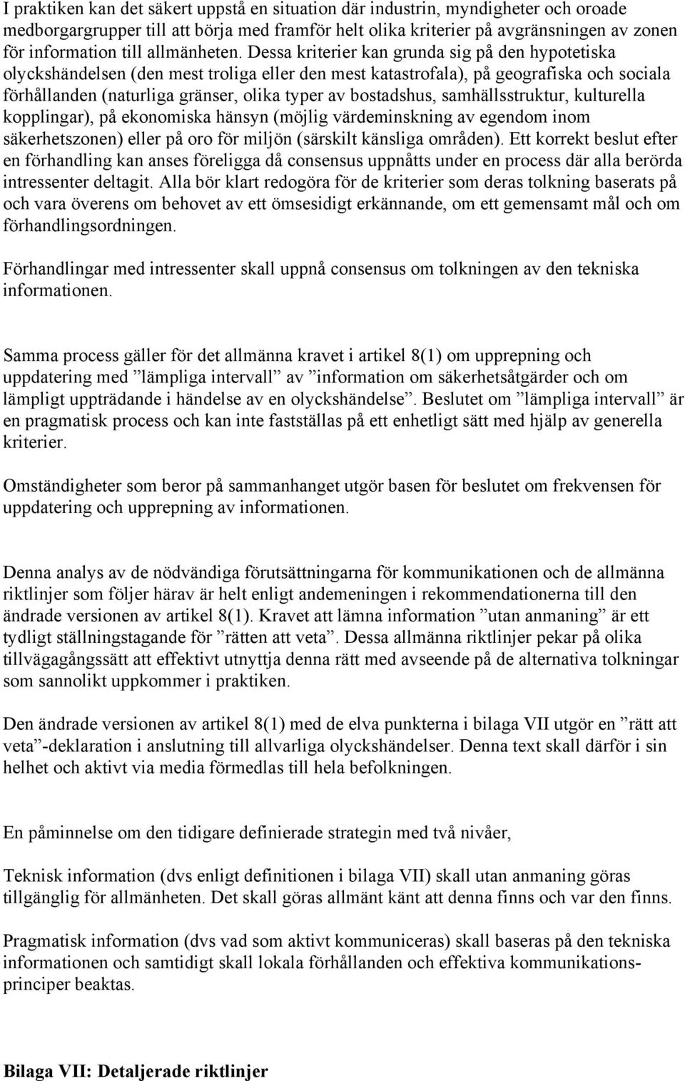 Dessa kriterier kan grunda sig på den hypotetiska olyckshändelsen (den mest troliga eller den mest katastrofala), på geografiska och sociala förhållanden (naturliga gränser, olika typer av