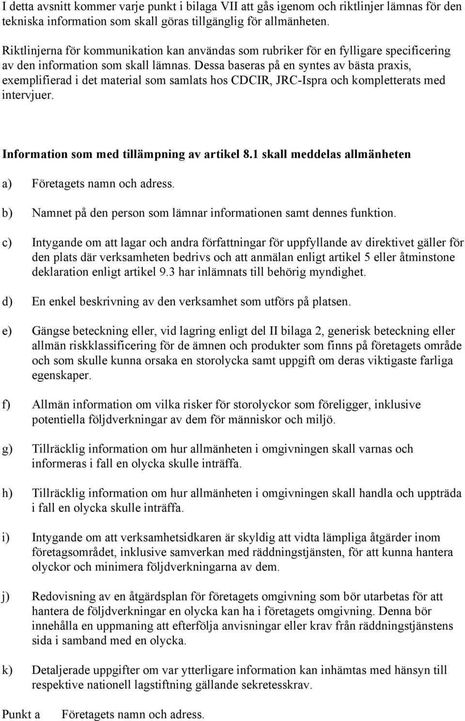 Dessa baseras på en syntes av bästa praxis, exemplifierad i det material som samlats hos CDCIR, JRC-Ispra och kompletterats med intervjuer. Information som med tillämpning av artikel 8.