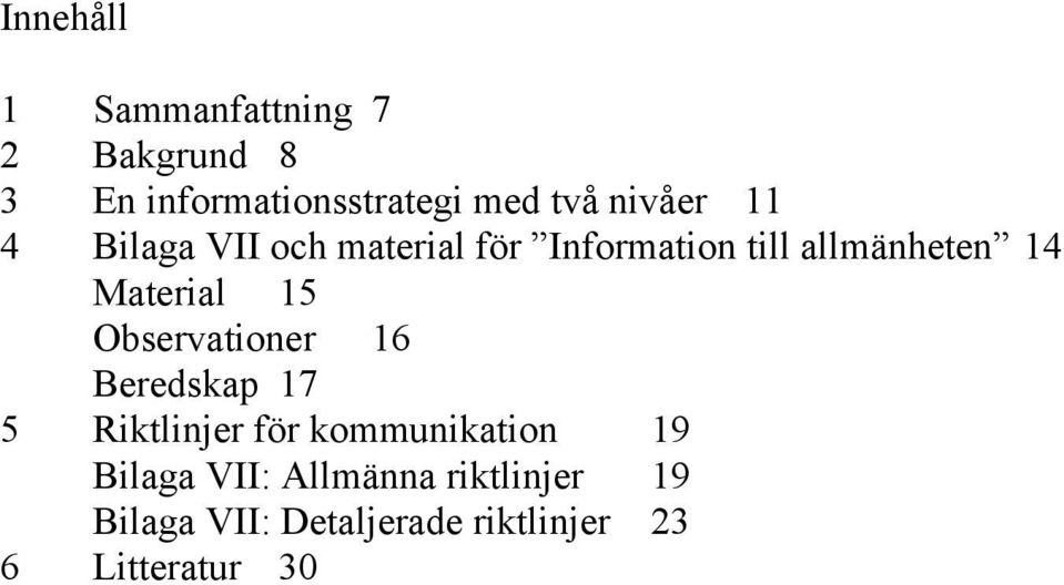 Material 15 Observationer 16 Beredskap 17 5 Riktlinjer för kommunikation 19