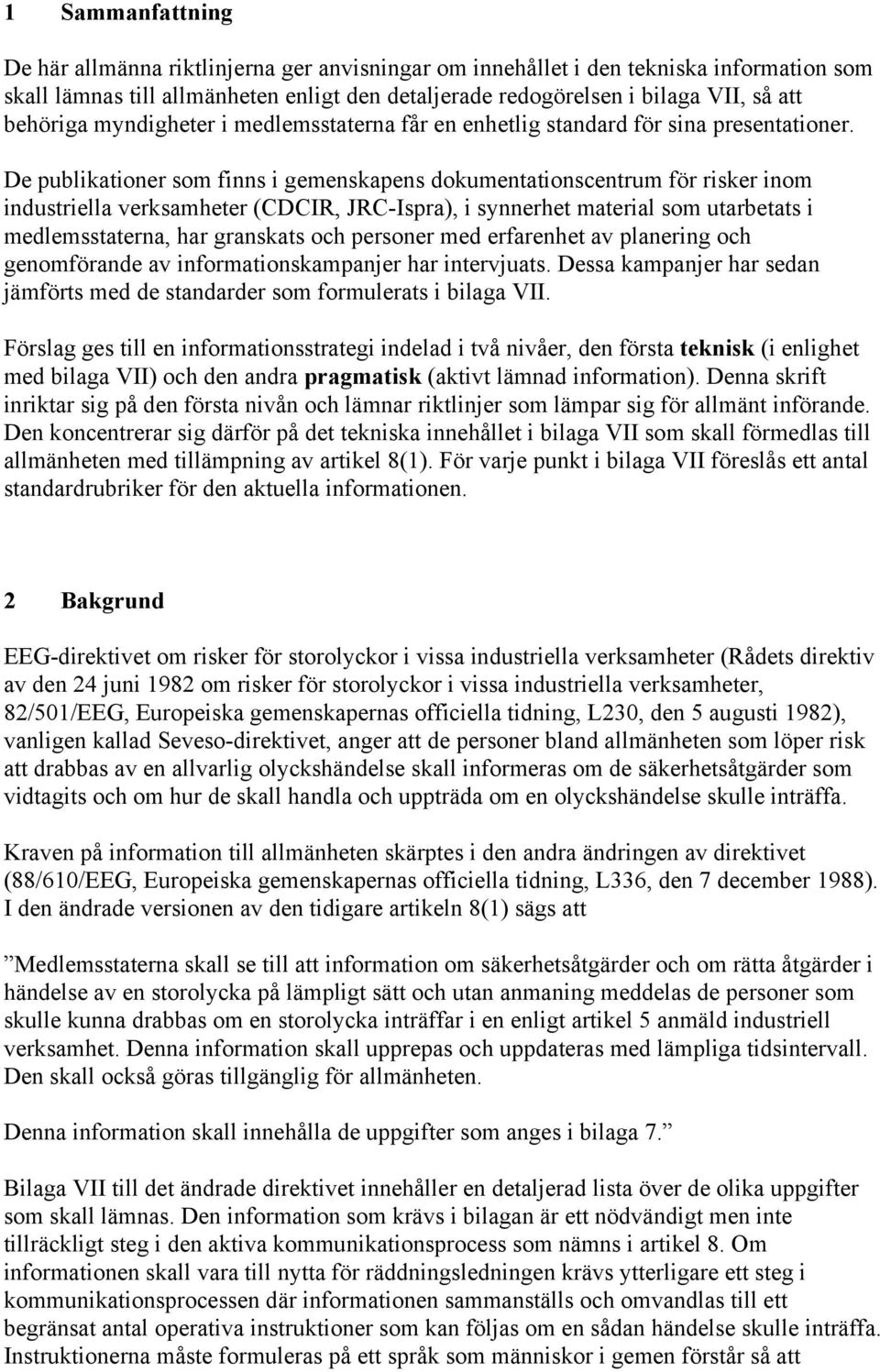 De publikationer som finns i gemenskapens dokumentationscentrum för risker inom industriella verksamheter (CDCIR, JRC-Ispra), i synnerhet material som utarbetats i medlemsstaterna, har granskats och