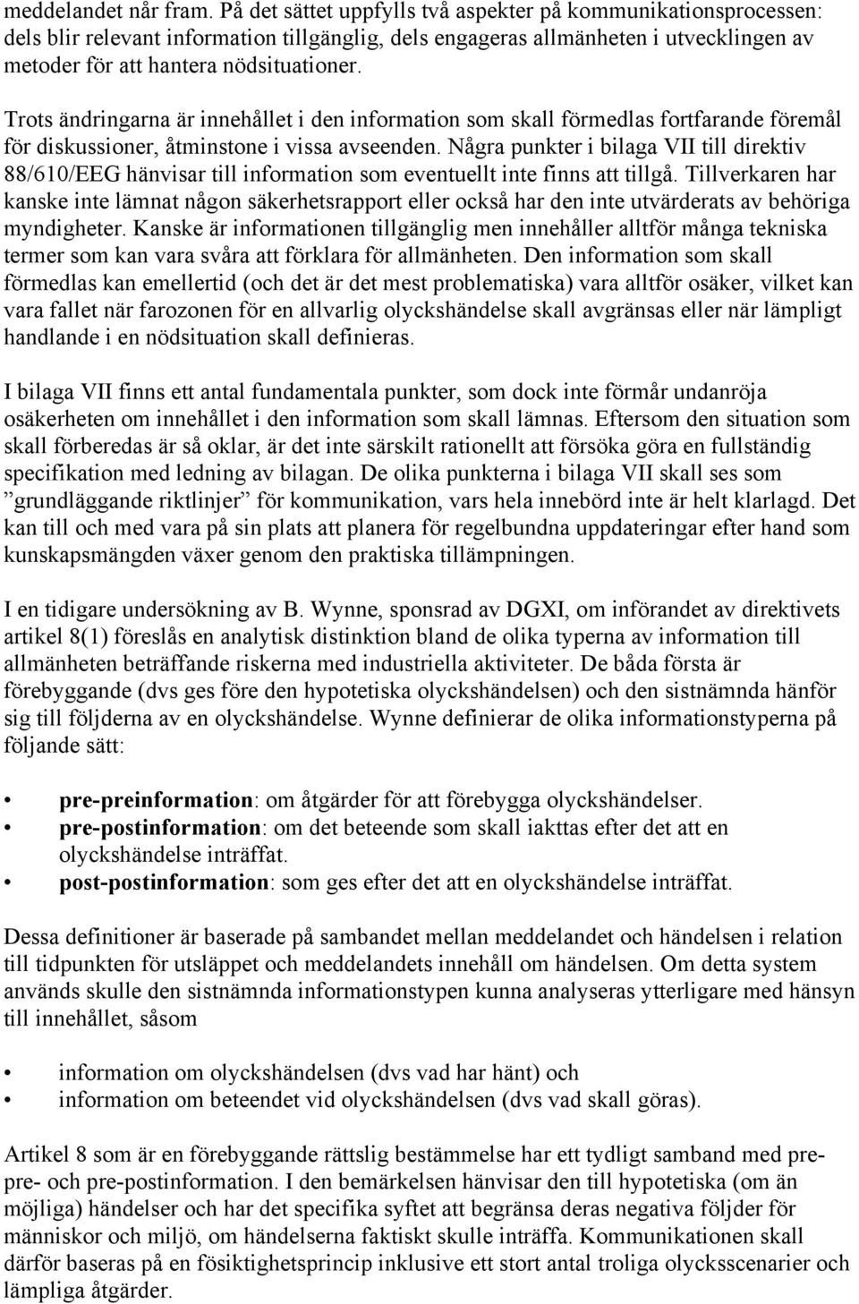 Trots ändringarna är innehållet i den information som skall förmedlas fortfarande föremål för diskussioner, åtminstone i vissa avseenden.