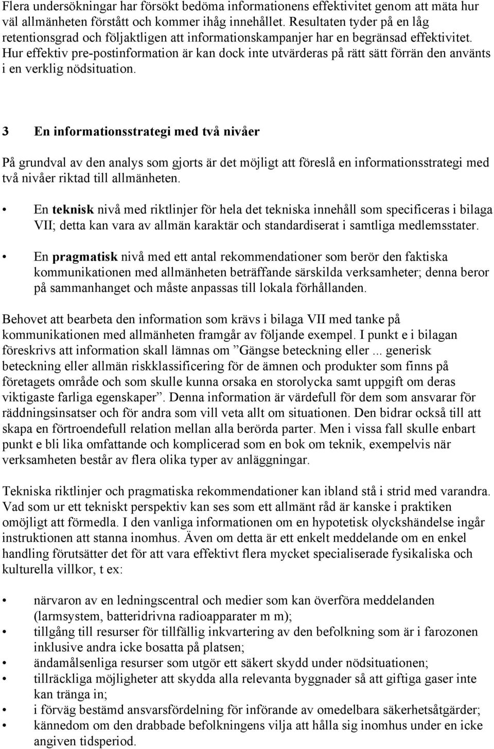 Hur effektiv pre-postinformation är kan dock inte utvärderas på rätt sätt förrän den använts i en verklig nödsituation.