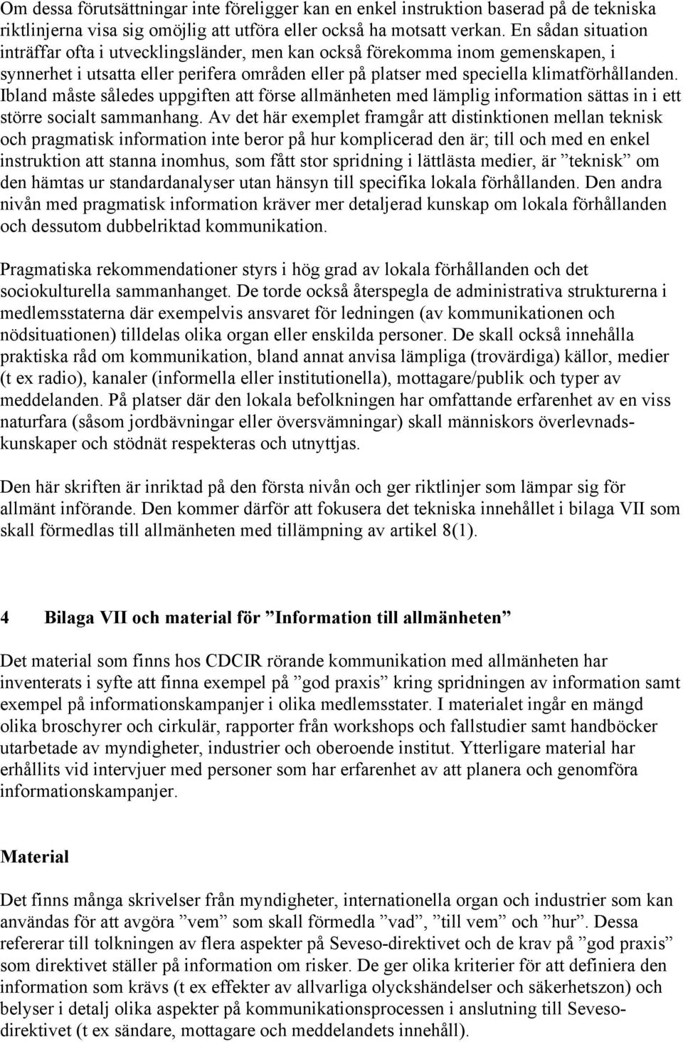 Ibland måste således uppgiften att förse allmänheten med lämplig information sättas in i ett större socialt sammanhang.