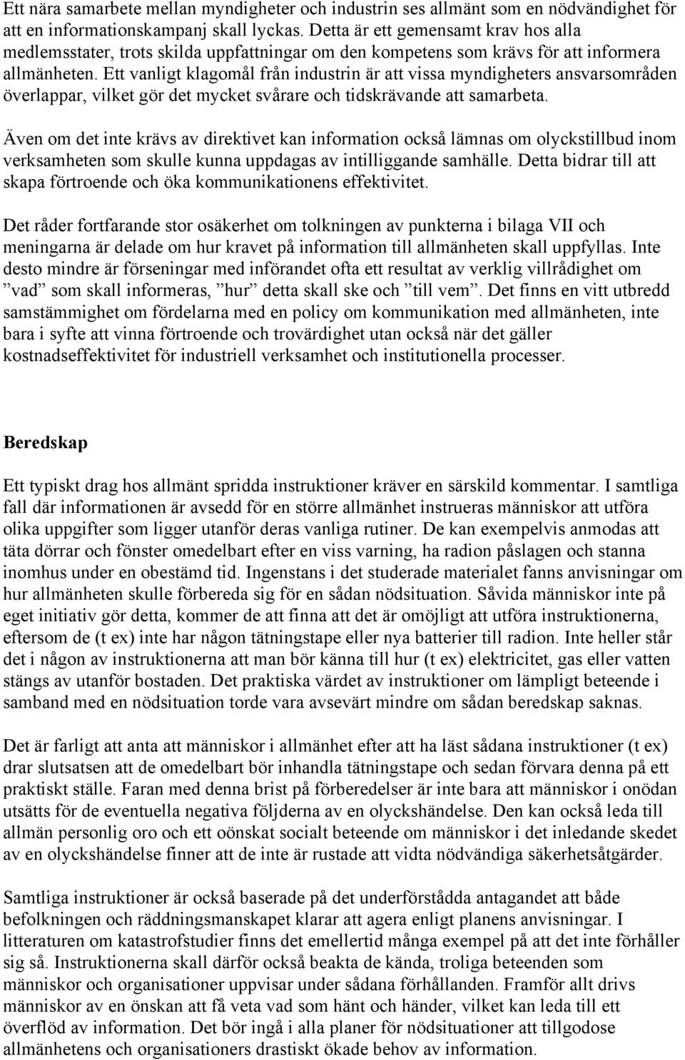 Ett vanligt klagomål från industrin är att vissa myndigheters ansvarsområden överlappar, vilket gör det mycket svårare och tidskrävande att samarbeta.