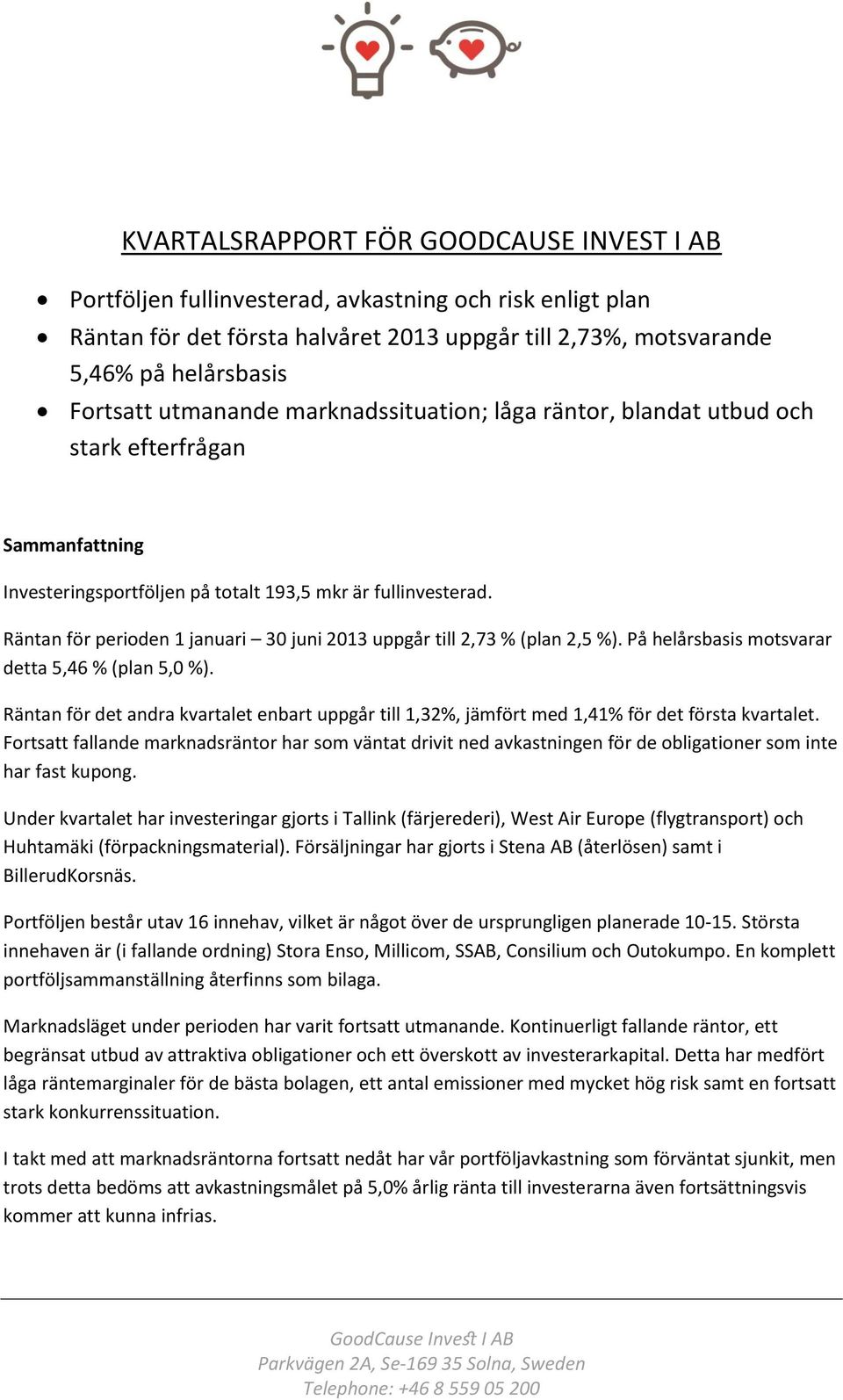 Räntan för perioden 1 januari 30 juni 2013 uppgår till 2,73 % (plan 2,5 %). På helårsbasis motsvarar detta 5,46 % (plan 5,0 %).