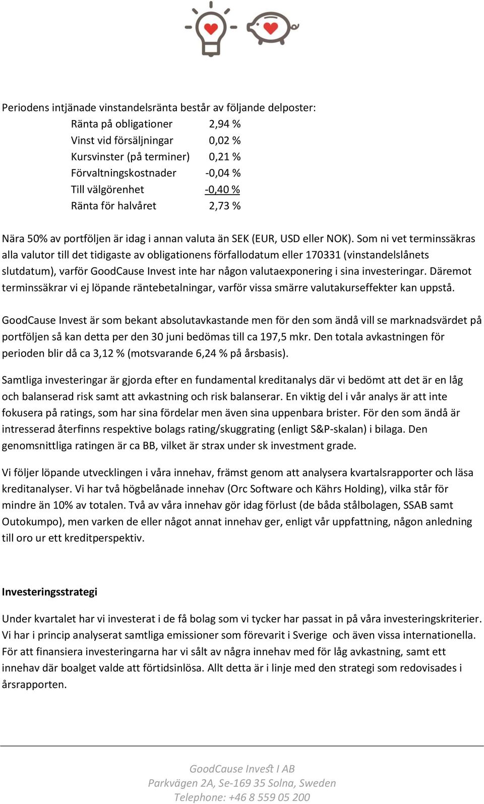 Som ni vet terminssäkras alla valutor till det tidigaste av obligationens förfallodatum eller 170331 (vinstandelslånets slutdatum), varför GoodCause Invest inte har någon valutaexponering i sina