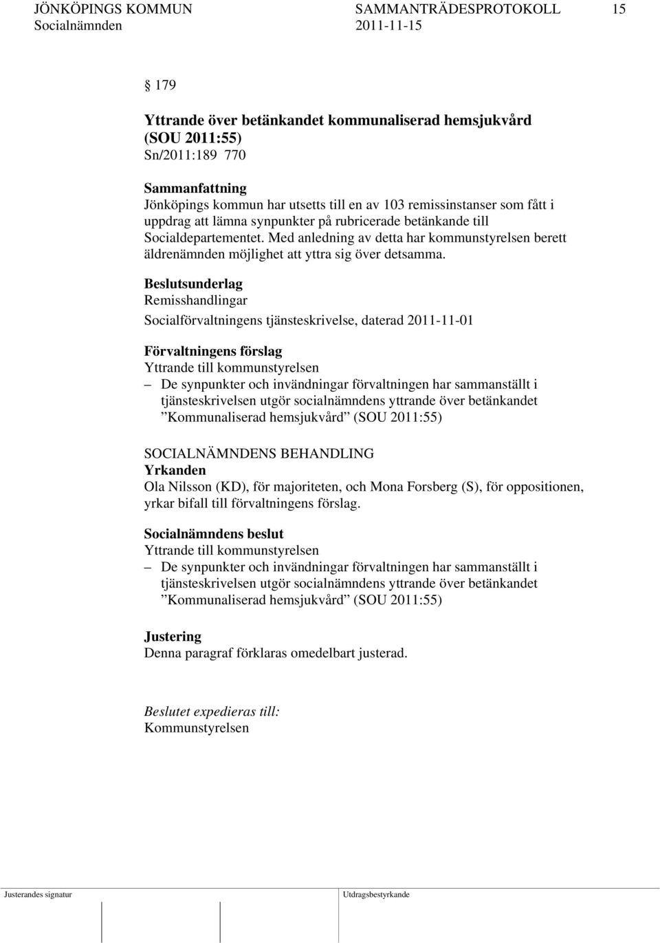 Remisshandlingar Socialförvaltningens tjänsteskrivelse, daterad 2011-11-01 Yttrande till kommunstyrelsen De synpunkter och invändningar förvaltningen har sammanställt i tjänsteskrivelsen utgör