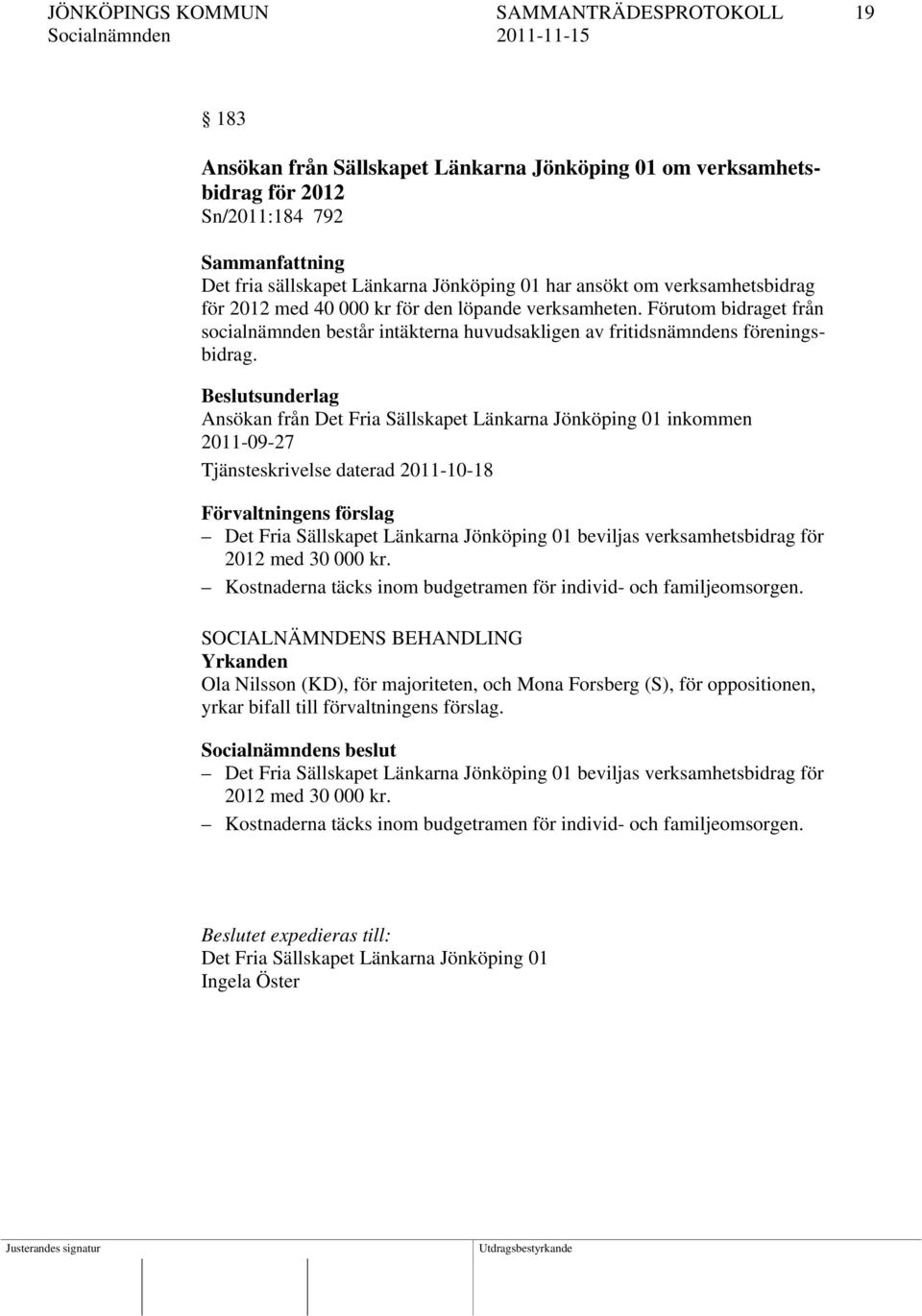 Ansökan från Det Fria Sällskapet Länkarna Jönköping 01 inkommen 2011-09-27 Tjänsteskrivelse daterad 2011-10-18 Det Fria Sällskapet Länkarna Jönköping 01 beviljas verksamhetsbidrag för 2012 med 30 000