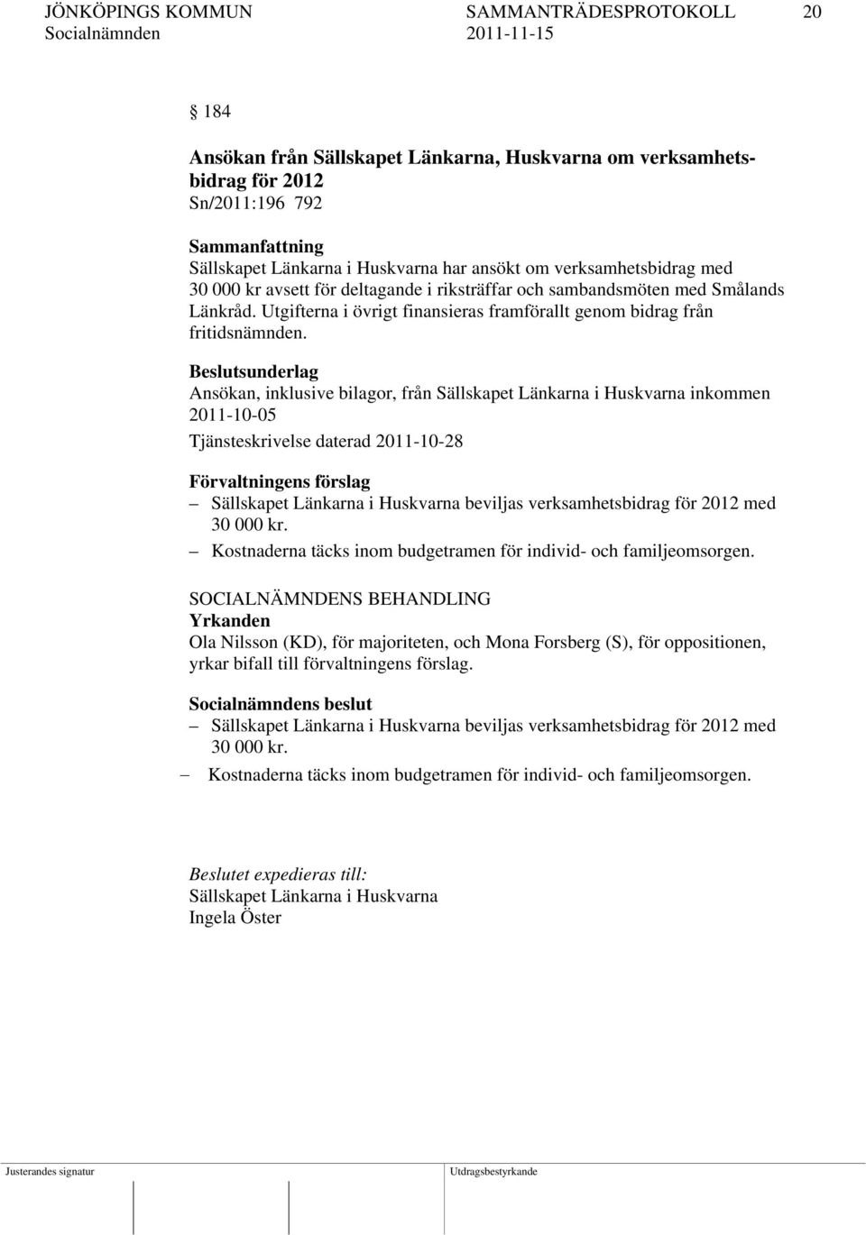Ansökan, inklusive bilagor, från Sällskapet Länkarna i Huskvarna inkommen 2011-10-05 Tjänsteskrivelse daterad 2011-10-28 Sällskapet Länkarna i Huskvarna beviljas verksamhetsbidrag för 2012 med 30 000