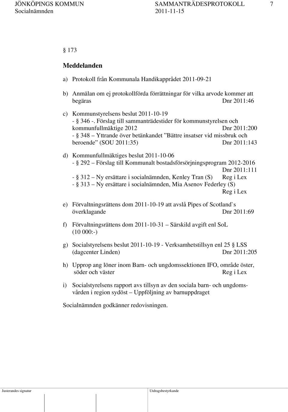 Förslag till sammanträdestider för kommunstyrelsen och kommunfullmäktige 2012 Dnr 2011:200-348 Yttrande över betänkandet Bättre insatser vid missbruk och beroende (SOU 2011:35) Dnr 2011:143 d)