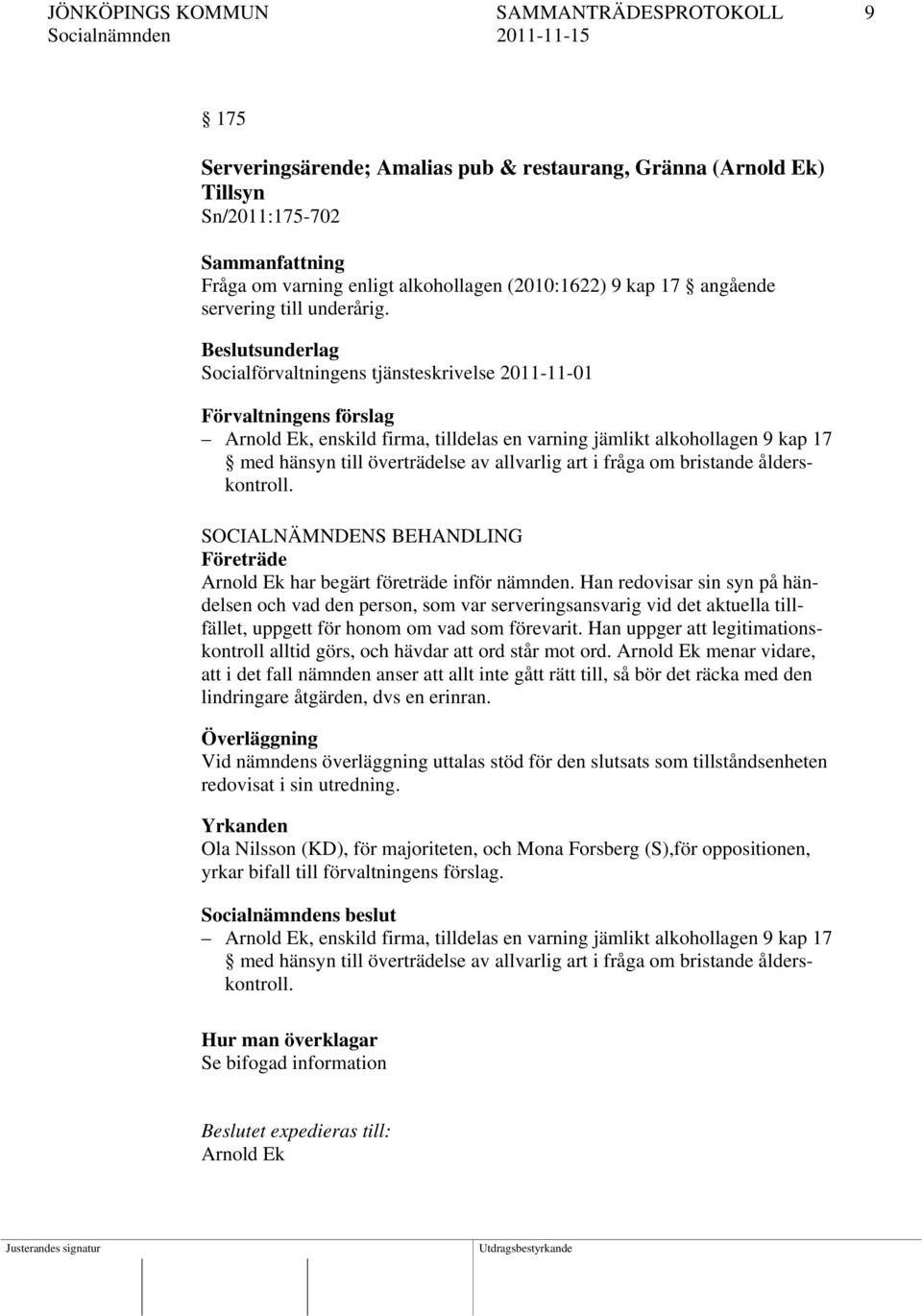 Socialförvaltningens tjänsteskrivelse 2011-11-01 Arnold Ek, enskild firma, tilldelas en varning jämlikt alkohollagen 9 kap 17 med hänsyn till överträdelse av allvarlig art i fråga om bristande