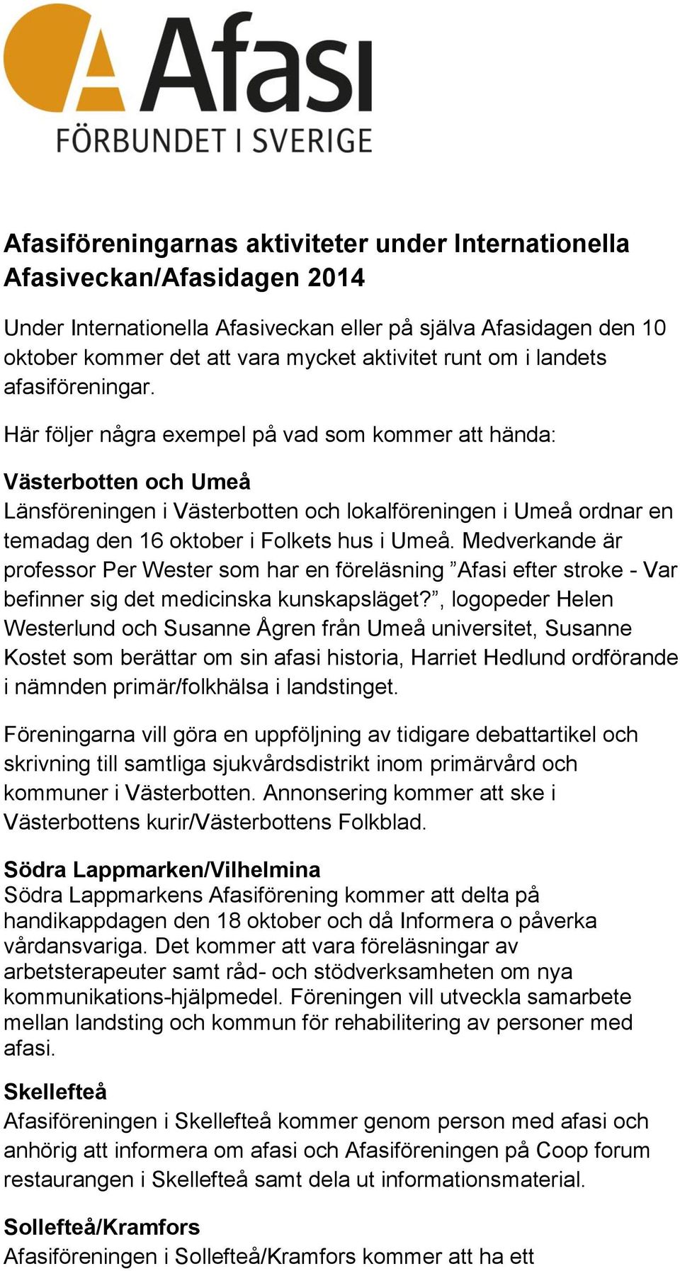 Här följer några exempel på vad som kommer att hända: Västerbotten och Umeå Länsföreningen i Västerbotten och lokalföreningen i Umeå ordnar en temadag den 16 oktober i Folkets hus i Umeå.