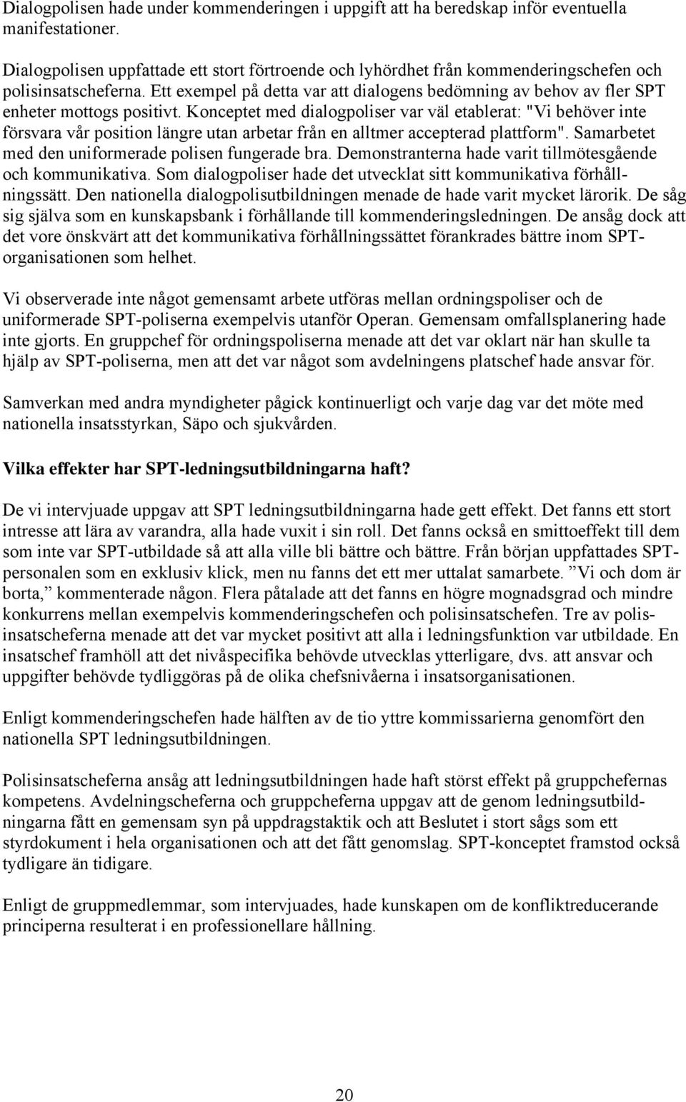 Ett exempel på detta var att dialogens bedömning av behov av fler SPT enheter mottogs positivt.