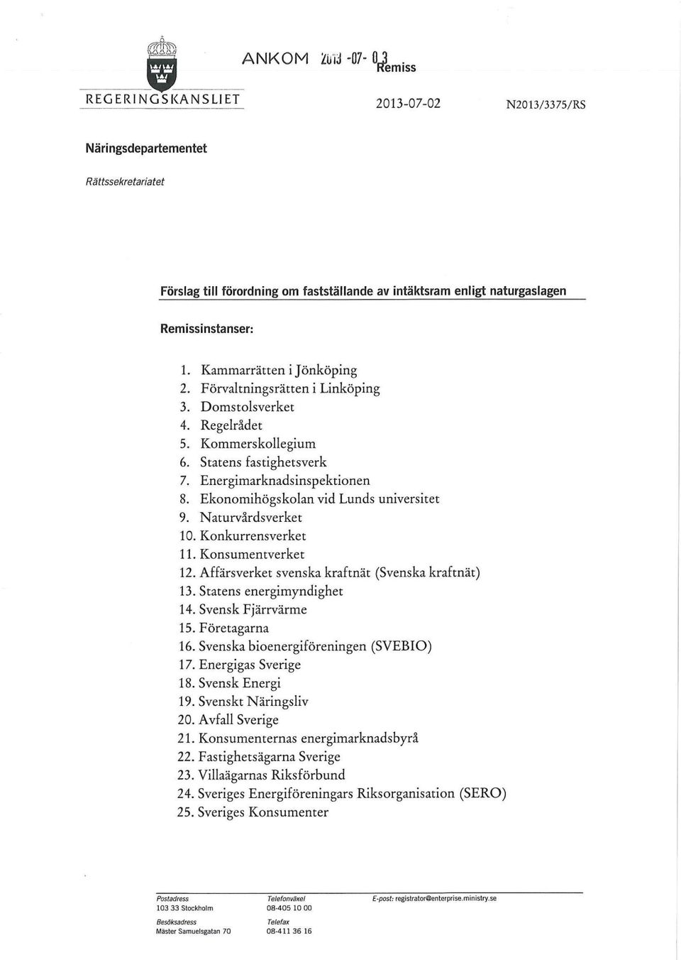 Ekonomihögskolan vid Lunds universitet 9. Naturvårdsverket 10. Konkurrensverket 11. Konsumentverket 12. Affärsverket svenska kraftnät (Svenska kraftnät) 13. Statens energimyndighet 14.