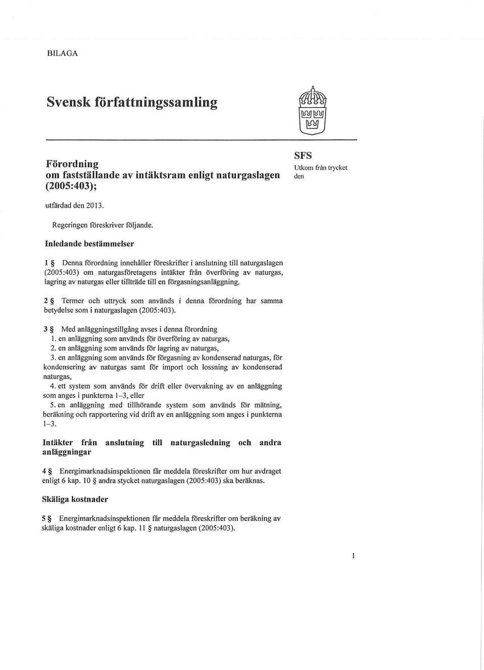 tillträde till en förgasningsanläggning. 2 Termer och uttryck som används i denna förordning har samma betydelse som i naturgaslagen (2005:403). 3 Med anläggningstillgång avses i denna förordning 1.