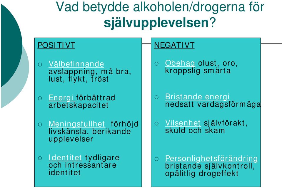 Meningsfullhet förhöjd livskänsla, berikande upplevelser Identitet tydligare och intressantare identitet Obehag